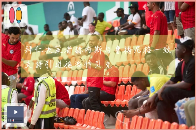 拜仁决策者赫内斯与鲁梅尼格一致支持引进施洛特贝克