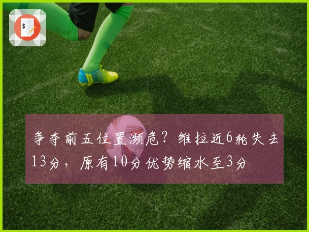 争夺前五位置濒危？维拉近6轮失去13分，原有10分优势缩水至3分