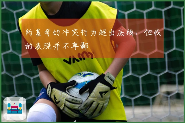 约基奇的冲突行为超出底线，但我的表现并不卑鄙